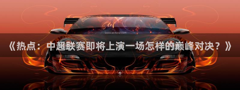 www.51黑料网：《热点：中超联赛即将