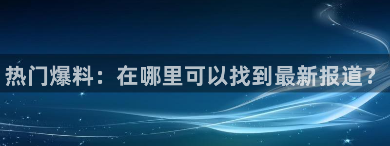 c罗的黑料：热门爆料：在哪里可以找到最新