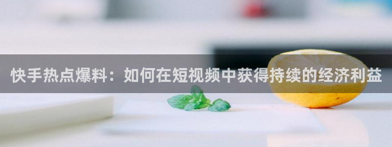 网曝吃瓜黑料：快手热点爆料：如何在短视频